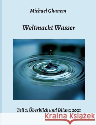 Weltmacht Wasser - Teil 1: Überblick und Bilanz 2021 Ghanem, Michael 9783347329980 Tredition Gmbh - książka