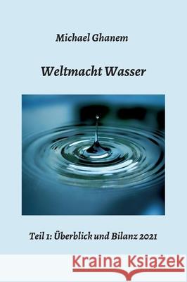 Weltmacht Wasser - Teil 1: Überblick und Bilanz 2021 Ghanem, Michael 9783347329997 Tredition Gmbh - książka