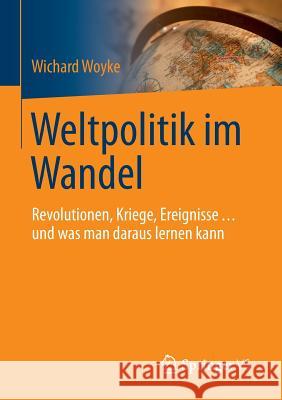 Weltpolitik Im Wandel: Revolutionen, Kriege, Ereignisse ... Und Was Man Daraus Lernen Kann Woyke, Wichard 9783531180069 Vs Verlag F R Sozialwissenschaften - książka