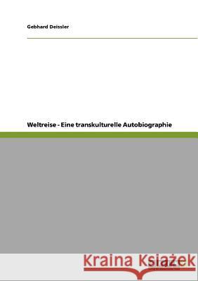 Weltreise - Eine transkulturelle Autobiographie Gebhard Deissler 9783640745098 Grin Verlag - książka