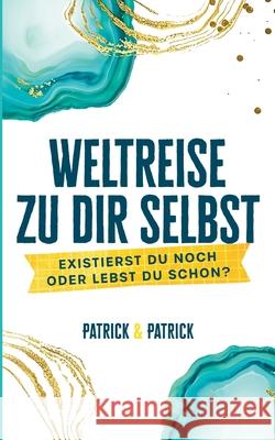 Weltreise zu dir selbst: Existierst du noch oder lebst du schon? Patrick Buenzli Patrick Isch 9783819266188 Bod - Books on Demand - książka