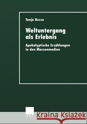 Weltuntergang ALS Erlebnis: Apokalyptische Erzählungen in Den Massenmedien Busse, Tanja 9783824444380 Deutscher Universitats Verlag - książka