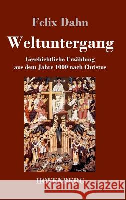 Weltuntergang: Geschichtliche Erzählung aus dem Jahre 1000 nach Christus Felix Dahn 9783743744820 Hofenberg - książka