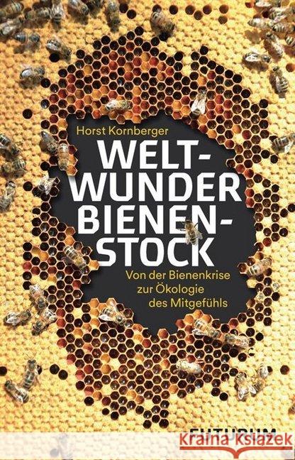 Weltwunder Bienenstock : Von der Bienenkrise zur Ökologie des Mitgefühls Kornberger, Horst 9783856362577 Futurum - książka