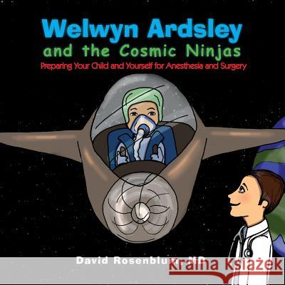 Welwyn Ardsley and the Cosmic Ninjas: Preparing Your Child, and Yourself for Anesthesia and Surgery David Rosenblu 9781496182005 Createspace - książka