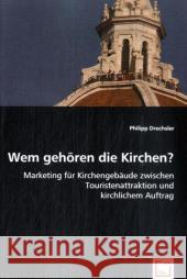 Wem gehören die Kirchen? : Marketing für Kirchengebäude zwischen Touristenattraktion und kirchlichem Auftrag Drechsler, Philipp 9783639034547 VDM Verlag Dr. Müller - książka