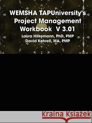 WEMSHA TAPUniversity's Project Management Workbook V 3.01 PhD, PMP, Laura Hilkemann, MA, PMP, David Kohrell 9780578024509 TAPUniversity Press - książka
