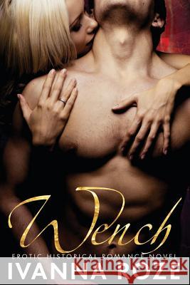 WENCH (Erotic Historical Romance Novel) Roze, Ivanna 9781535390408 Createspace Independent Publishing Platform - książka