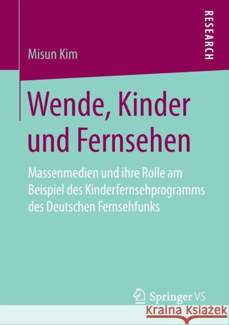 Wende, Kinder Und Fernsehen: Massenmedien Und Ihre Rolle Am Beispiel Des Kinderfernsehprogramms Des Deutschen Fernsehfunks Kim, Misun 9783658265793 Springer vs - książka