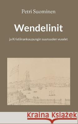 Wendelinit: ja Kristiinankaupungin suuruuden vuodet Petri Suominen 9789528045625 Books on Demand - książka