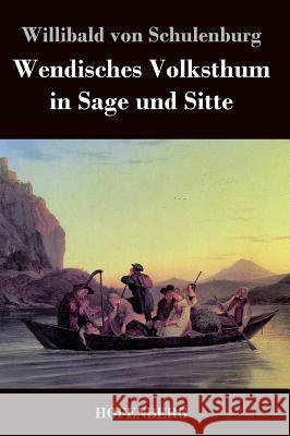 Wendisches Volksthum in Sage und Sitte Willibald Von Schulenburg 9783843040297 Hofenberg - książka