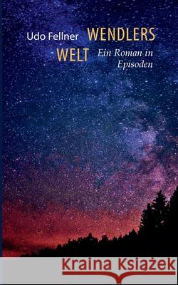 Wendlers Welt: Ein Roman in Episoden Udo Fellner 9783754346259 Books on Demand - książka