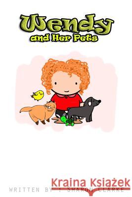 Wendy and her Pets: Wendy and her Pets; From the Wendy Learns A lot series. Learning, Loving and Discovering Clarke, Sharon 9781539630715 Createspace Independent Publishing Platform - książka