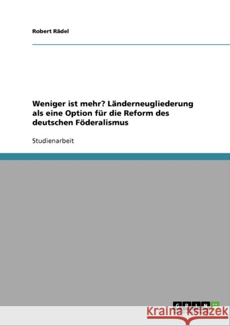 Weniger ist mehr? Länderneugliederung als eine Option für die Reform des deutschen Föderalismus Rädel, Robert 9783638644242 Grin Verlag - książka