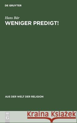 Weniger Predigt!: Mehr Tat Und Mehr Andere Formen Der Verkündigung Hans Bär 9783111026855 De Gruyter - książka