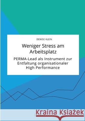 Weniger Stress am Arbeitsplatz. PERMA-Lead als Instrument zur Entfaltung organisationaler High Performance Denise Klein 9783963561825 Econobooks - książka