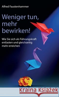 Weniger tun, mehr bewirken! - Wie Sie sich als Fuhrungskraft entlasten und gleichzeitig mehr erreichen A Faustenhammer 9783527511662 Wiley-VCH Verlag GmbH - książka