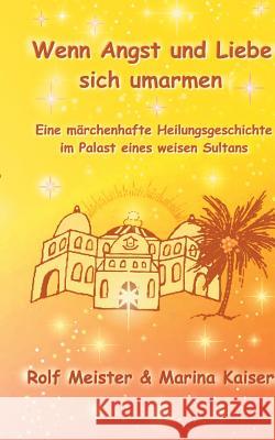 Wenn Angst und Liebe sich umarmen: Eine märchenhafte Heilungs-Geschichte im Palast eines weisen Sultans Kaiser, Marina 9783746062051 Books on Demand - książka