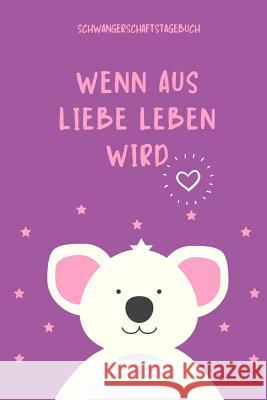Wenn Aus Liebe Leben Wird Schwangerschaftstagebuch: A5 52 Wochen Kalender als Geschenk für Schwangere - Geschenkidee für werdene Mütter - Schwangersch Notizbuch, Leben 9781080531547 Independently Published - książka