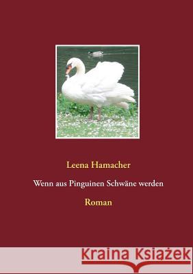 Wenn aus Pinguinen Schwäne werden: Roman Leena Hamacher 9783748101512 Books on Demand - książka