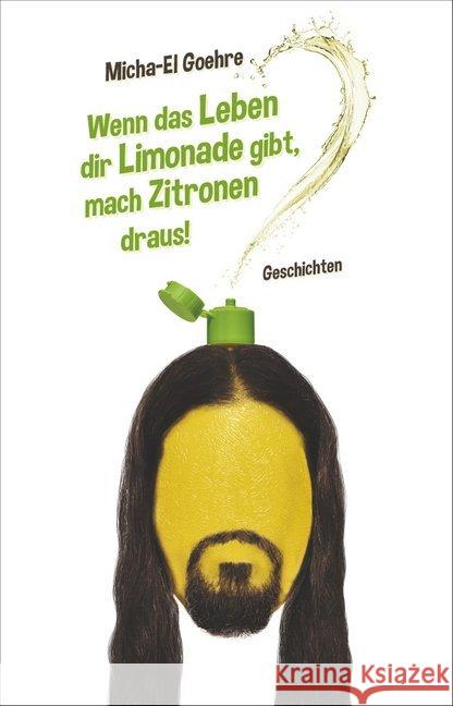 Wenn das Leben dir Limonade gibt, mach Zitronen draus! : Geschichten Goehre, Micha-El 9783947106233 Satyr Verlag - książka