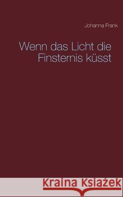 Wenn das Licht die Finsternis küsst Frank, Johanna 9783753477442 Books on Demand - książka