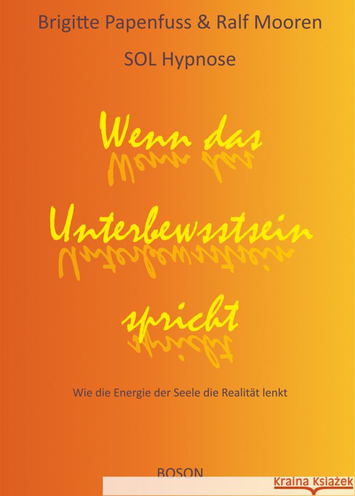 Wenn das Unterbewusstsein spricht : Wie die Energie der Seele die Realität lenkt. SOL-Hypnose Papenfuss, Brigitte; Mooren, Ralf 9783944878003 BOSON Verlag - książka