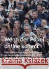 Wenn der Pöbel online kommt: Über die Geschichte der Öffentlichkeit als Herrschafts-Kommunikation und die neuen Formen der Medien-Demokratie Wolschner, Klaus 9783756511587 epubli