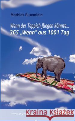 Wenn der Teppich fliegen könnte ...: 365 Wenn aus 1001 Tag Bluemlein, Mathias 9783743173545 Books on Demand - książka