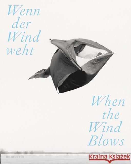 Wenn Der Wind Weht / When the Wind Blows: Luft, Wind Und Atem in Der Zeitgenössischen Kunst / Air, Wind, and Breath in Contemporary Art Scheffknecht, Liddy 9783110785203 de Gruyter - książka