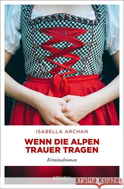 Wenn die Alpen Trauer tragen : Kriminalroman Archan, Isabella 9783740807610 Emons - książka