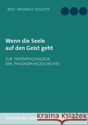 Wenn die Seele auf den Geist geht: Zur Tiefenpsychologie der Philosophiegeschichte Schuett, Rolf Friedrich 9783752897524 Books on Demand - książka