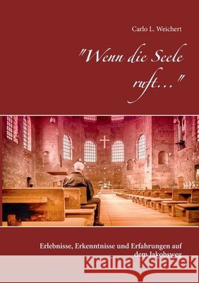 Wenn die Seele ruft...: Erlebnisse, Erkenntnisse und Erfahrungen auf dem Jakobsweg Weichert, Carlo L. 9783751920025 Books on Demand - książka