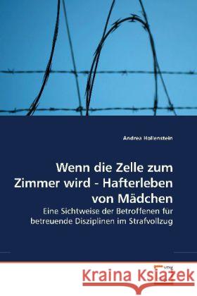 Wenn die Zelle zum Zimmer wird - Hafterleben von Mädchen : Eine Sichtweise der Betroffenen für betreuende Disziplinen im Strafvollzug Hollenstein, Andrea 9783639142761 VDM Verlag Dr. Müller - książka