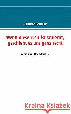 Wenn diese Welt ist schlecht, geschieht es uns ganz recht: Verse zum Nachdenken Dohmen, Günther 9783839175590 Books on Demand - książka