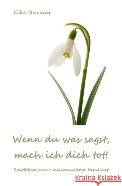 Wenn du was sagst, mach ich dich tot! : Spätfolgen einer missbrauchten Kindheit Nurmut, Elke 9783844228915 epubli - książka