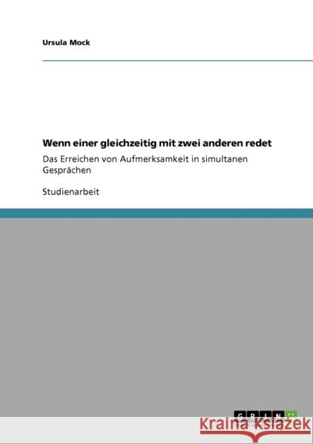 Wenn einer gleichzeitig mit zwei anderen redet: Das Erreichen von Aufmerksamkeit in simultanen Gesprächen Mock, Ursula 9783640410088 Grin Verlag - książka