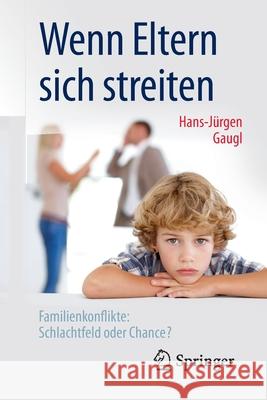 Wenn Eltern Sich Streiten: Familienkonflikte: Schlachtfeld Oder Chance? Gaugl, Hans-Jurgen 9783662489277 Springer - książka