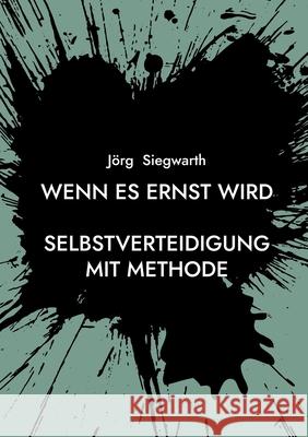 Wenn es ernst wird: Selbstverteidigung mit Methode J?rg Siegwarth 9783695132744 Bod - Books on Demand - książka