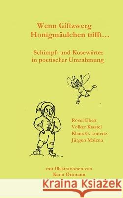 Wenn Giftzwerg Honigmäulchen trifft...: Schimpf- und Kosewörter in poetischer Umrahmung Rosel Ebert, Volker Krastel, Klaus G Lonvitz 9783754304457 Books on Demand - książka