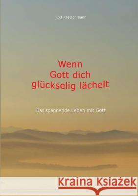 Wenn Gott dich glückselig lächelt: Das spannende Leben mit Gott Rolf Kretschmann 9783740732905 Twentysix - książka