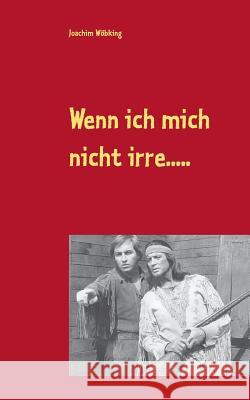 Wenn ich mich nicht irre.....: Frei nach Karl May - überarbeite Ausgabe Wöbking, Joachim 9783748133209 Books on Demand - książka