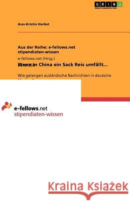 Wenn in China ein Sack Reis umfällt... : Wie gelangen ausländische Nachrichten in deutsche Medien? Ann-Kristin Herbst 9783656100423 Grin Verlag - książka