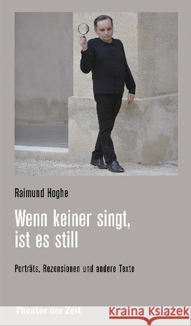 Wenn keiner singt, ist es still : Porträts, Rezensionen und andere Texte (1979-2019) Hoghe, Raimund 9783957492333 Verlag Theater der Zeit - książka