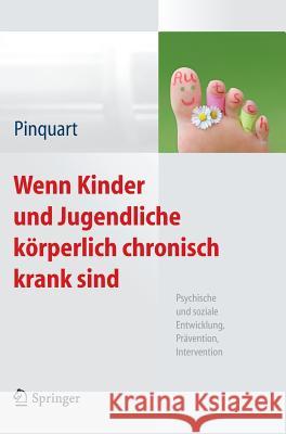 Wenn Kinder Und Jugendliche Körperlich Chronisch Krank Sind: Psychische Und Soziale Entwicklung, Prävention, Intervention Pinquart, Martin 9783642312762 Springer, Berlin - książka