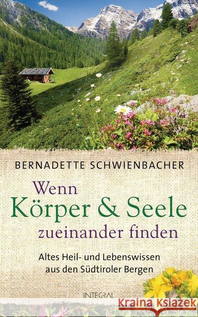 Wenn Körper & Seele zueinander finden : Altes Heil- und Lebenswissen aus den Südtiroler Bergen Schwienbacher, Bernadette 9783778792605 Integral - książka