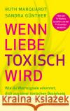 Wenn Liebe toxisch wird. Wie du Warnsignale erkennst, dich aus einer toxischen Beziehung befreist und wieder zu dir findest. Trennungsberatung bei emotionalem Missbrauch und Gewalt in der Beziehung Günther, Sandra, Marquardt, Ruth 9783990603253 Goldegg