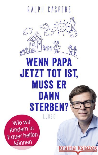 Wenn Papa jetzt tot ist, muss er dann sterben? : Wie wir Kindern in Trauer helfen können Caspers, Ralph 9783785726327 Bastei Lübbe - książka