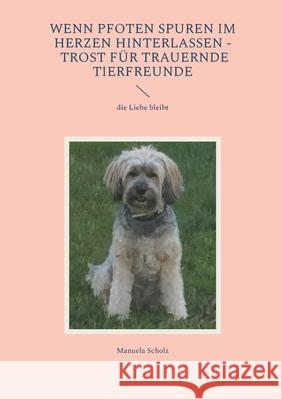 Wenn Pfoten Spuren im Herzen hinterlassen - Trost f?r trauernde Tierfreunde: die Liebe bleibt Manuela Scholz 9783819242090 Bod - Books on Demand - książka