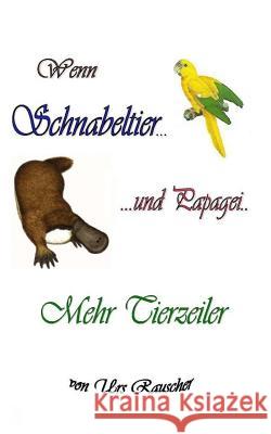 Wenn Schnabeltier und Papagei - 268 lustige Tierzeiler Urs Rauscher 9781502735683 Createspace Independent Publishing Platform - książka